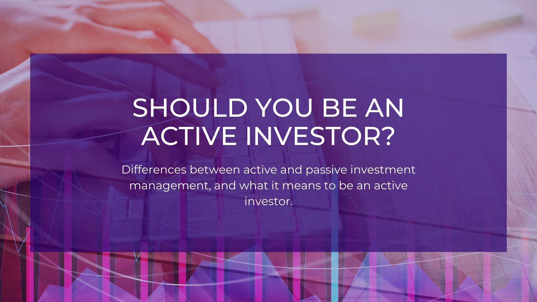 SHOULD YOU BE AN ACTIVE INVESTOR